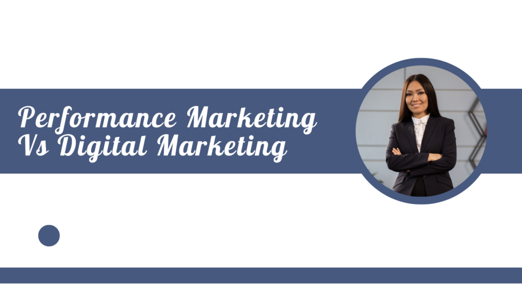 Performance Marketing Vs Digital Marketing