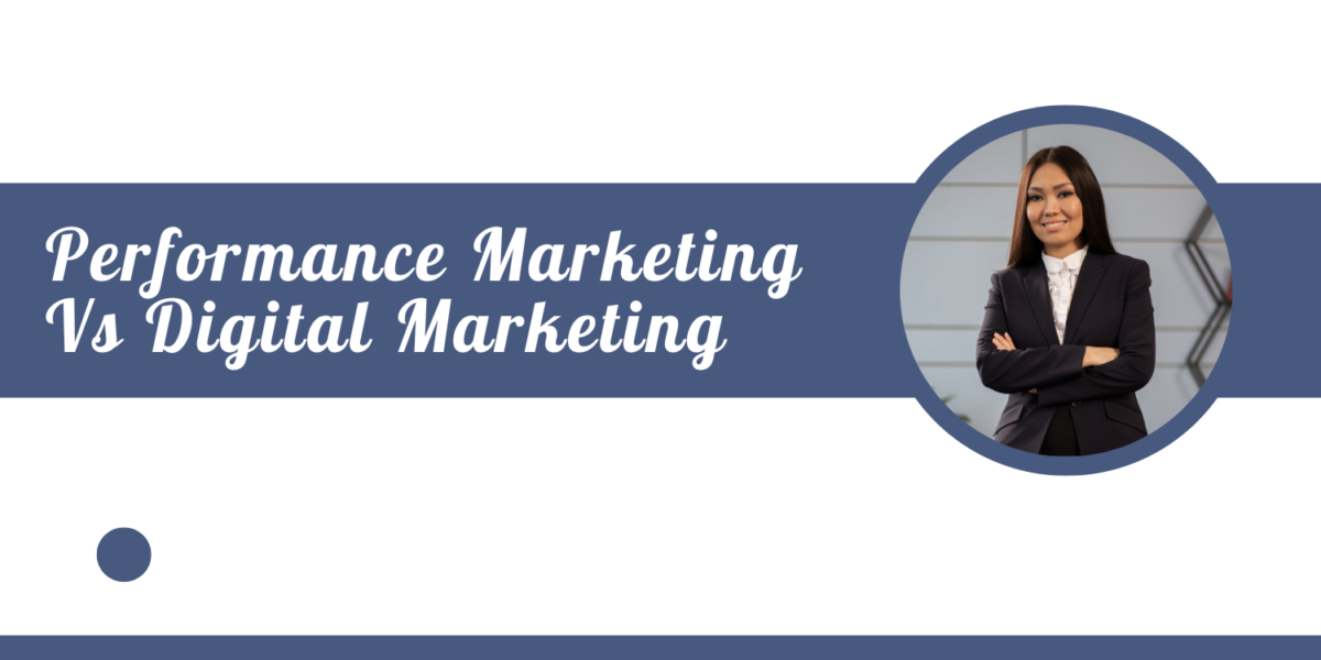 Performance Marketing Vs Digital Marketing